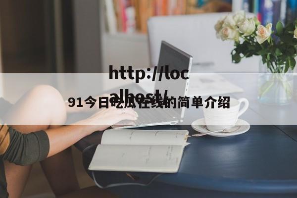 91今日吃瓜在线的简单介绍