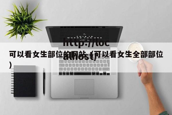 可以看女生部位的网站（可以看女生全部部位）